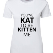 YOU'VE KAT TO BE KITTEN ME TEE