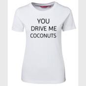 YOU DRIVE ME COCONUTS WOMENS TEE